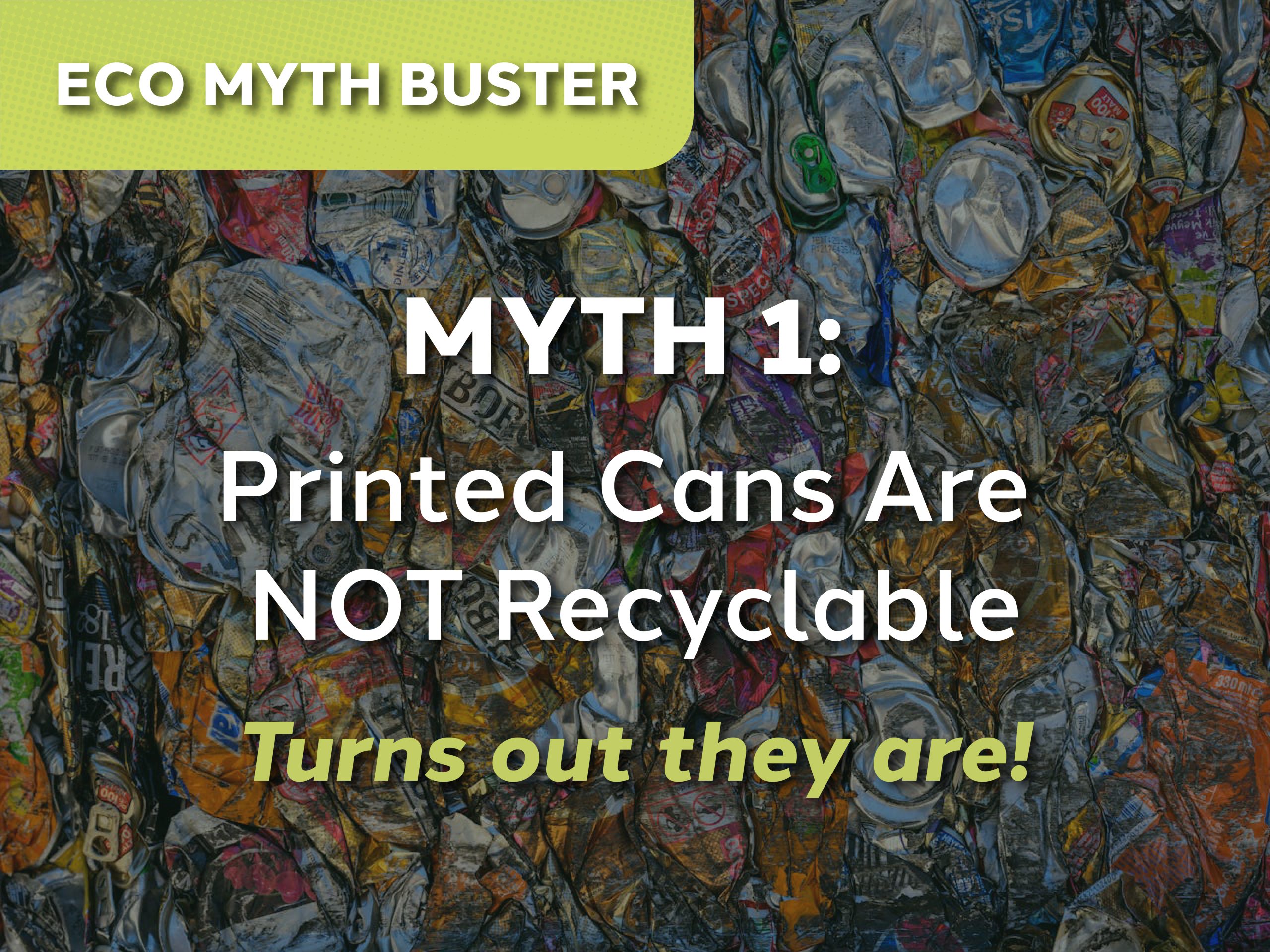 Eco Myth Buster graphic showing crushed aluminum cans with the text “Myth 1: Printed cans are NOT recyclable. Turns out they are!” highlighting aluminum can recyclability.